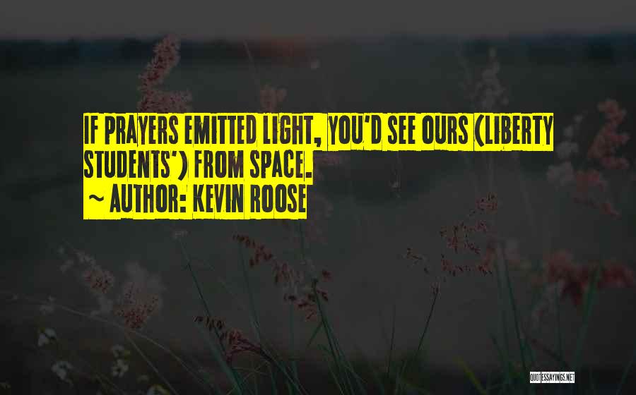 Kevin Roose Quotes: If Prayers Emitted Light, You'd See Ours (liberty Students') From Space.