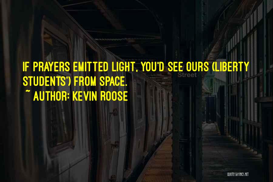 Kevin Roose Quotes: If Prayers Emitted Light, You'd See Ours (liberty Students') From Space.