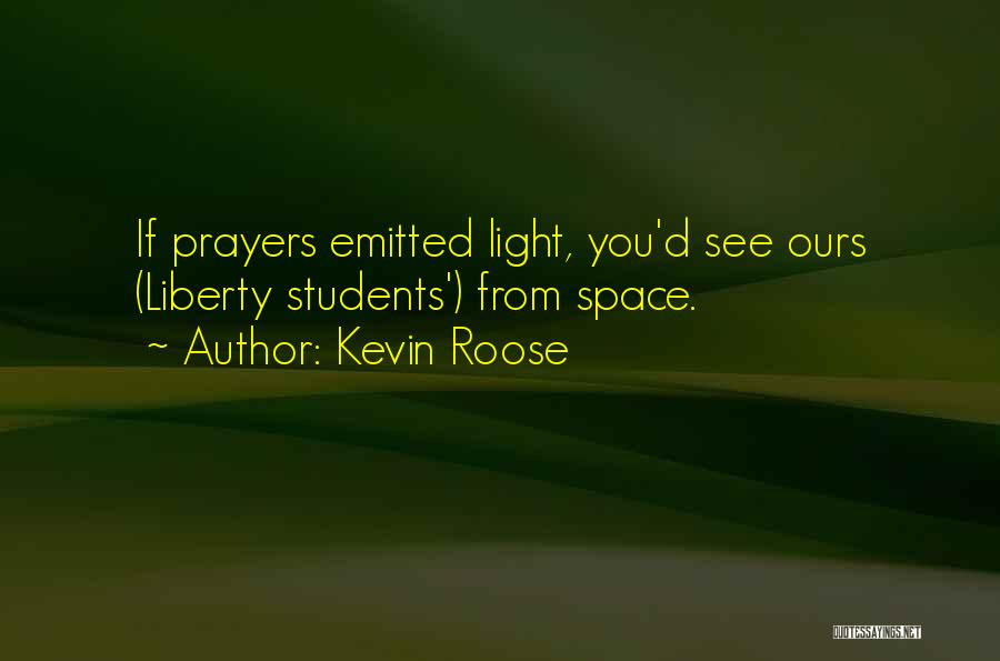 Kevin Roose Quotes: If Prayers Emitted Light, You'd See Ours (liberty Students') From Space.