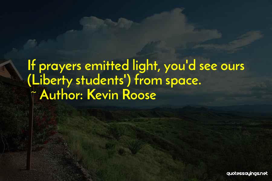 Kevin Roose Quotes: If Prayers Emitted Light, You'd See Ours (liberty Students') From Space.