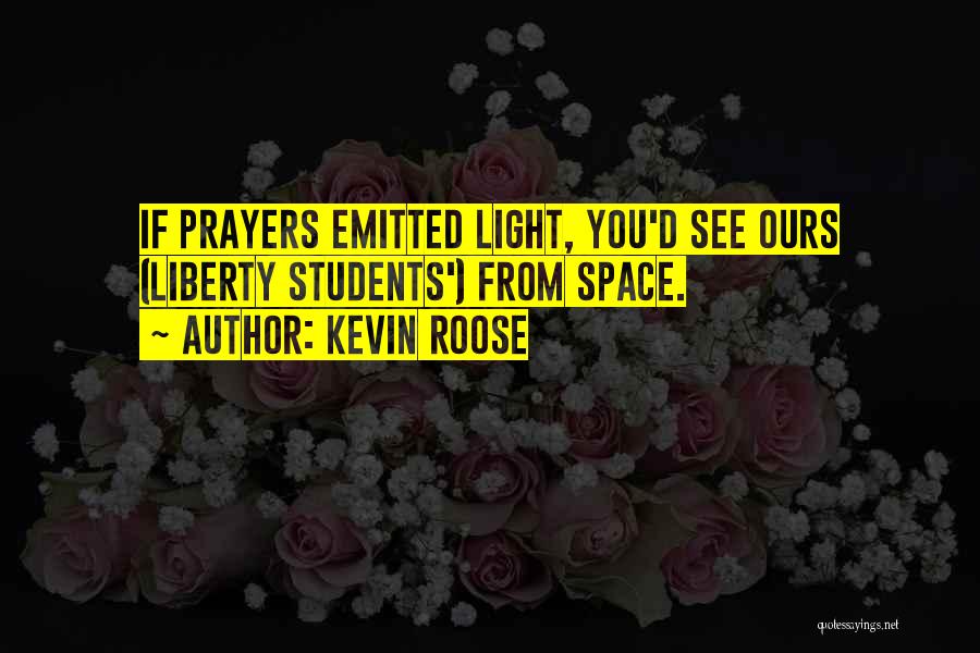 Kevin Roose Quotes: If Prayers Emitted Light, You'd See Ours (liberty Students') From Space.