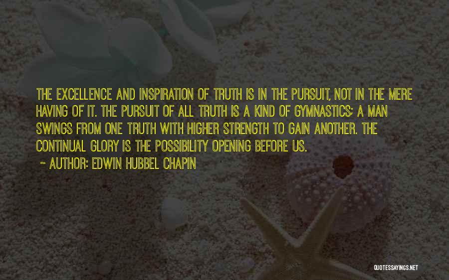 Edwin Hubbel Chapin Quotes: The Excellence And Inspiration Of Truth Is In The Pursuit, Not In The Mere Having Of It. The Pursuit Of