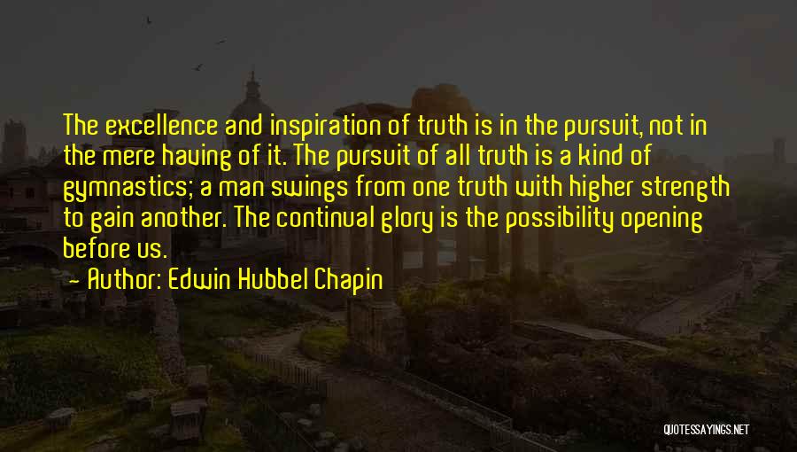 Edwin Hubbel Chapin Quotes: The Excellence And Inspiration Of Truth Is In The Pursuit, Not In The Mere Having Of It. The Pursuit Of