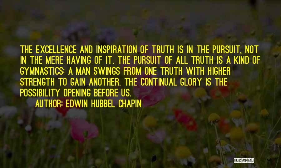 Edwin Hubbel Chapin Quotes: The Excellence And Inspiration Of Truth Is In The Pursuit, Not In The Mere Having Of It. The Pursuit Of