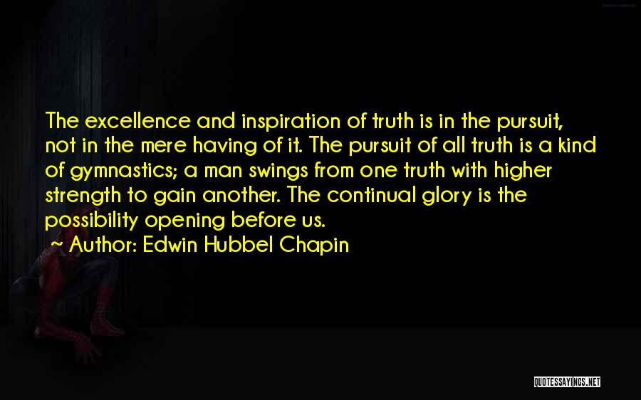 Edwin Hubbel Chapin Quotes: The Excellence And Inspiration Of Truth Is In The Pursuit, Not In The Mere Having Of It. The Pursuit Of