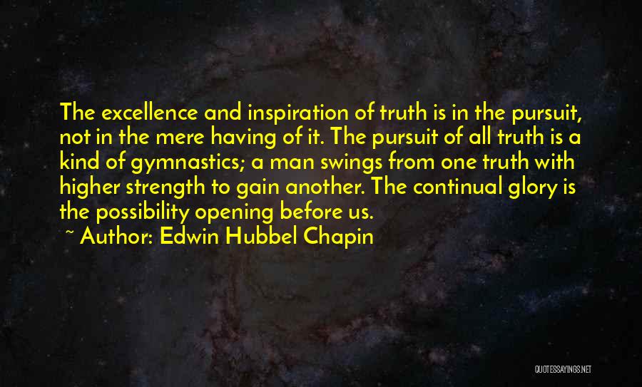 Edwin Hubbel Chapin Quotes: The Excellence And Inspiration Of Truth Is In The Pursuit, Not In The Mere Having Of It. The Pursuit Of