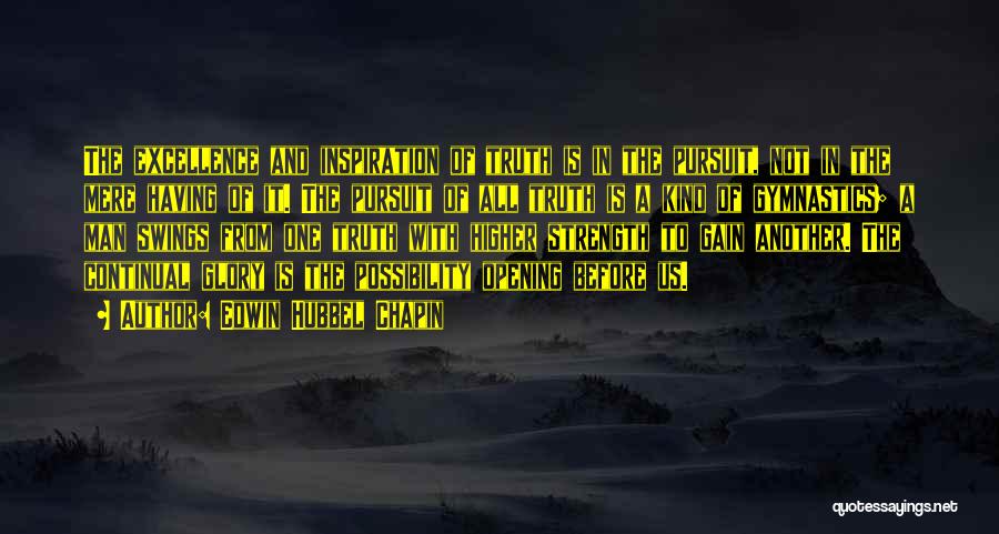 Edwin Hubbel Chapin Quotes: The Excellence And Inspiration Of Truth Is In The Pursuit, Not In The Mere Having Of It. The Pursuit Of