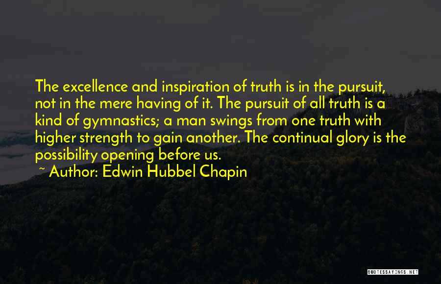 Edwin Hubbel Chapin Quotes: The Excellence And Inspiration Of Truth Is In The Pursuit, Not In The Mere Having Of It. The Pursuit Of