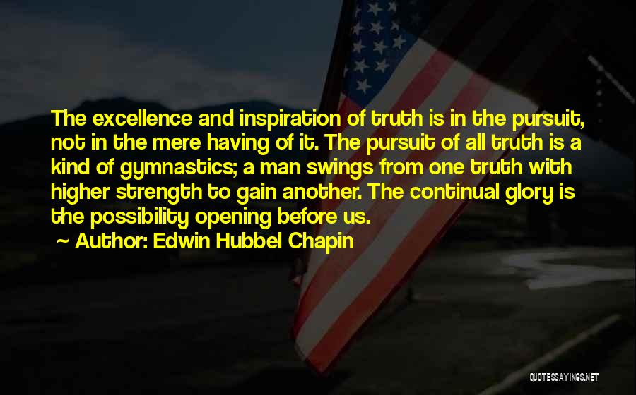 Edwin Hubbel Chapin Quotes: The Excellence And Inspiration Of Truth Is In The Pursuit, Not In The Mere Having Of It. The Pursuit Of