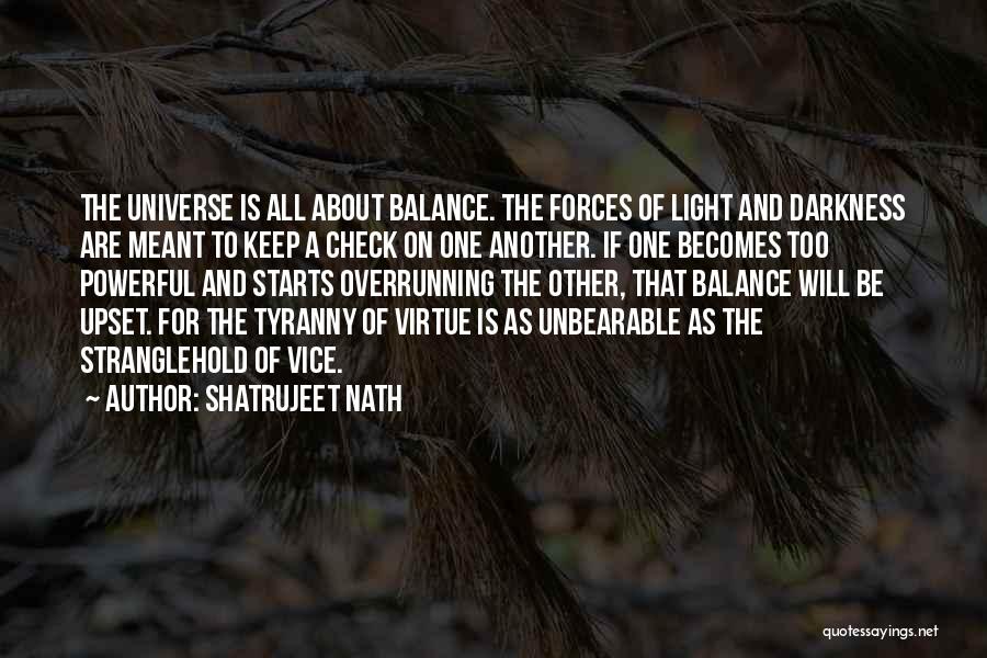 Shatrujeet Nath Quotes: The Universe Is All About Balance. The Forces Of Light And Darkness Are Meant To Keep A Check On One