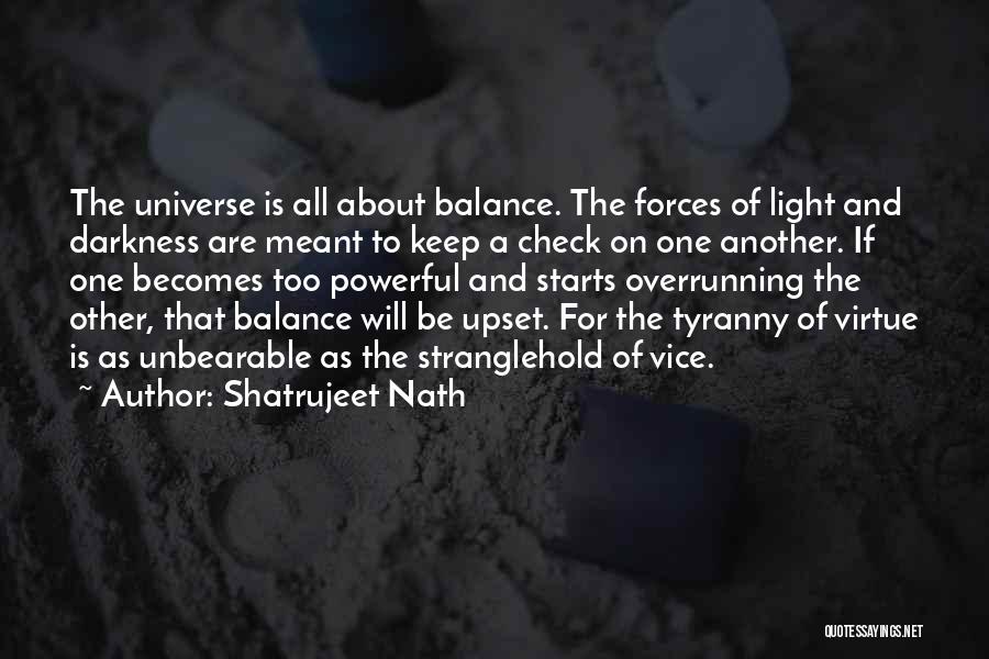 Shatrujeet Nath Quotes: The Universe Is All About Balance. The Forces Of Light And Darkness Are Meant To Keep A Check On One