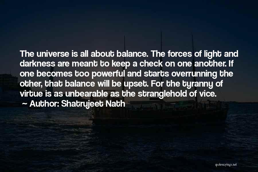 Shatrujeet Nath Quotes: The Universe Is All About Balance. The Forces Of Light And Darkness Are Meant To Keep A Check On One