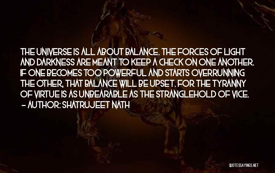 Shatrujeet Nath Quotes: The Universe Is All About Balance. The Forces Of Light And Darkness Are Meant To Keep A Check On One