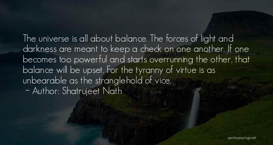 Shatrujeet Nath Quotes: The Universe Is All About Balance. The Forces Of Light And Darkness Are Meant To Keep A Check On One