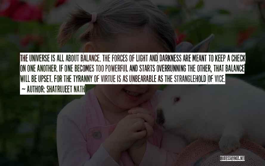 Shatrujeet Nath Quotes: The Universe Is All About Balance. The Forces Of Light And Darkness Are Meant To Keep A Check On One