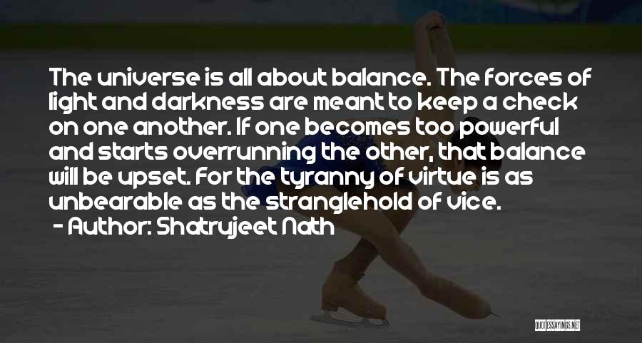 Shatrujeet Nath Quotes: The Universe Is All About Balance. The Forces Of Light And Darkness Are Meant To Keep A Check On One
