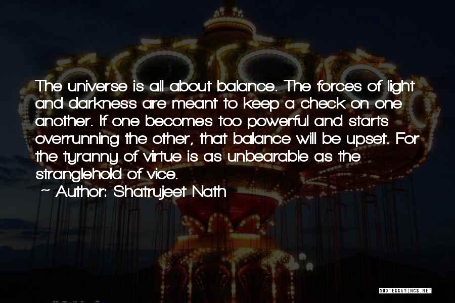 Shatrujeet Nath Quotes: The Universe Is All About Balance. The Forces Of Light And Darkness Are Meant To Keep A Check On One