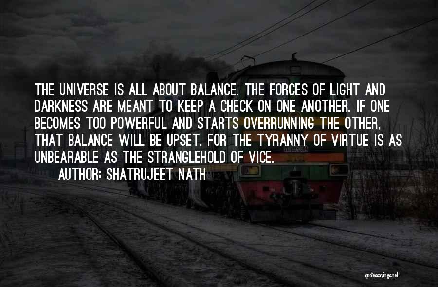 Shatrujeet Nath Quotes: The Universe Is All About Balance. The Forces Of Light And Darkness Are Meant To Keep A Check On One