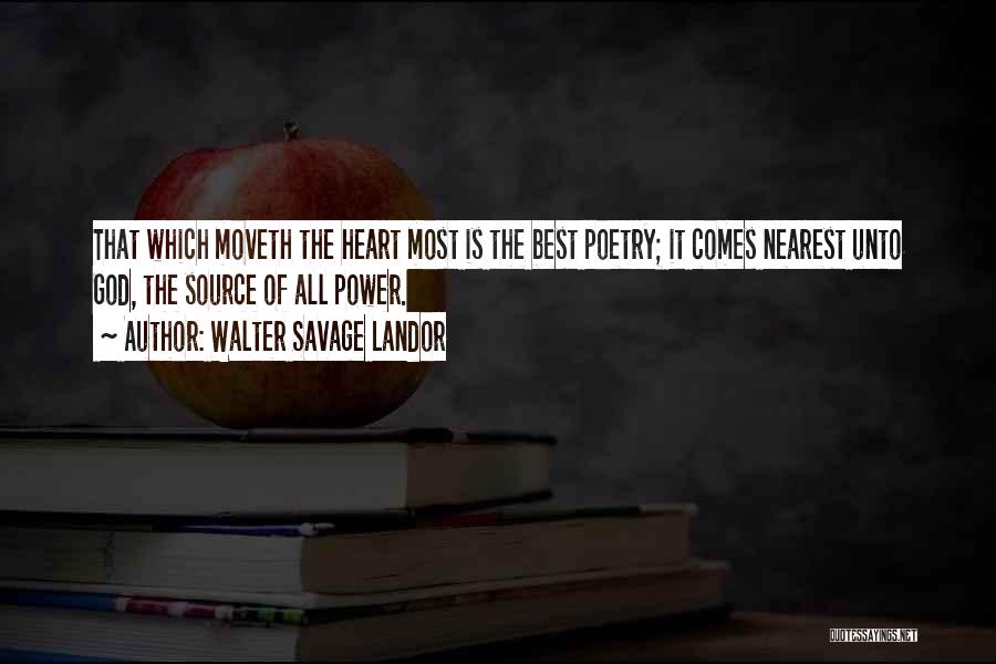 Walter Savage Landor Quotes: That Which Moveth The Heart Most Is The Best Poetry; It Comes Nearest Unto God, The Source Of All Power.