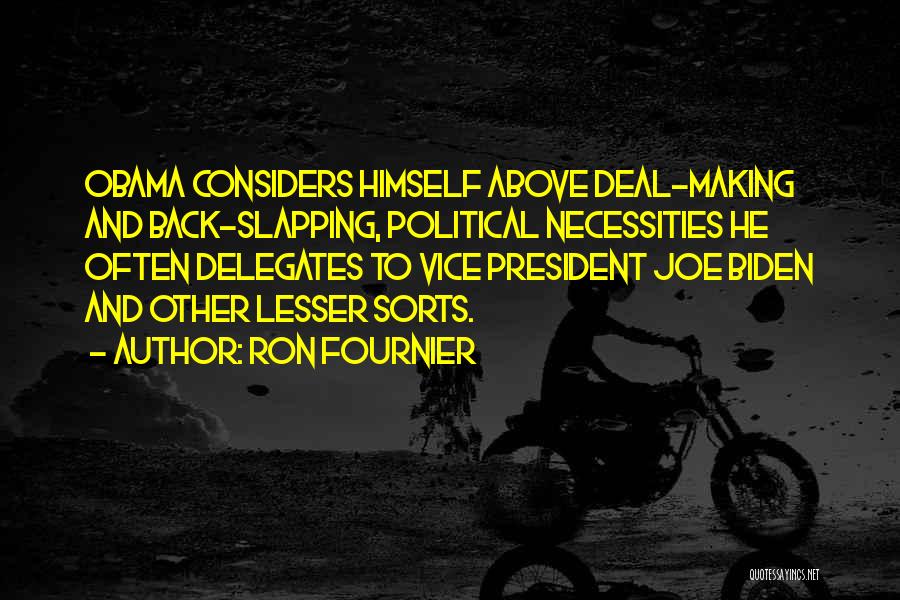 Ron Fournier Quotes: Obama Considers Himself Above Deal-making And Back-slapping, Political Necessities He Often Delegates To Vice President Joe Biden And Other Lesser