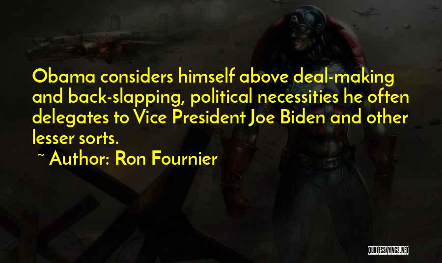 Ron Fournier Quotes: Obama Considers Himself Above Deal-making And Back-slapping, Political Necessities He Often Delegates To Vice President Joe Biden And Other Lesser