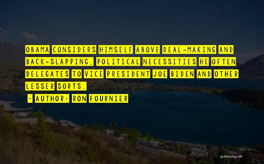 Ron Fournier Quotes: Obama Considers Himself Above Deal-making And Back-slapping, Political Necessities He Often Delegates To Vice President Joe Biden And Other Lesser