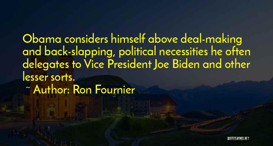 Ron Fournier Quotes: Obama Considers Himself Above Deal-making And Back-slapping, Political Necessities He Often Delegates To Vice President Joe Biden And Other Lesser