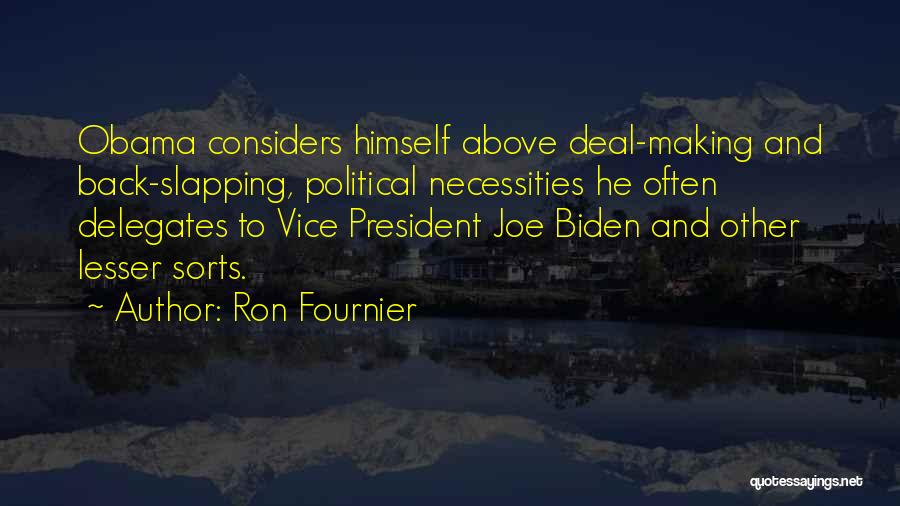 Ron Fournier Quotes: Obama Considers Himself Above Deal-making And Back-slapping, Political Necessities He Often Delegates To Vice President Joe Biden And Other Lesser