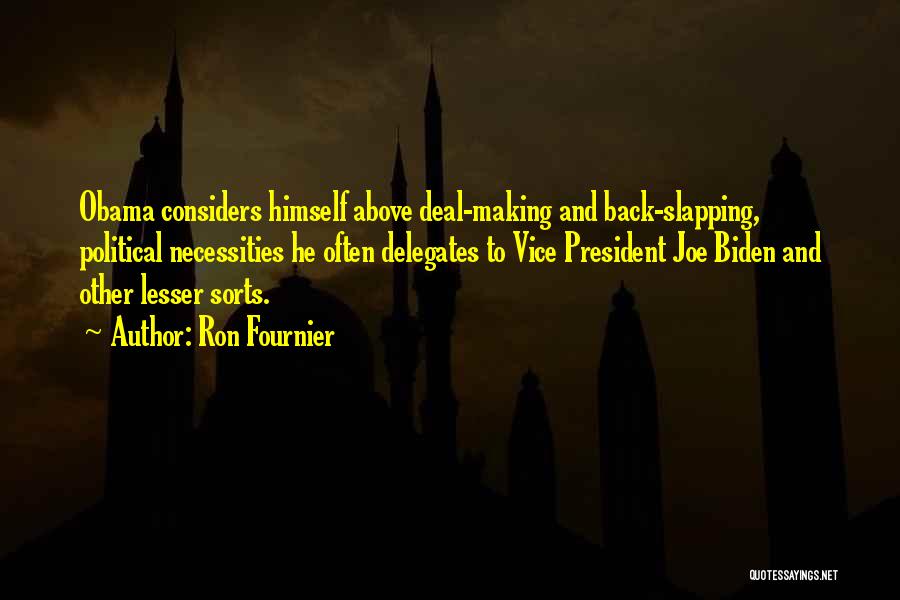 Ron Fournier Quotes: Obama Considers Himself Above Deal-making And Back-slapping, Political Necessities He Often Delegates To Vice President Joe Biden And Other Lesser