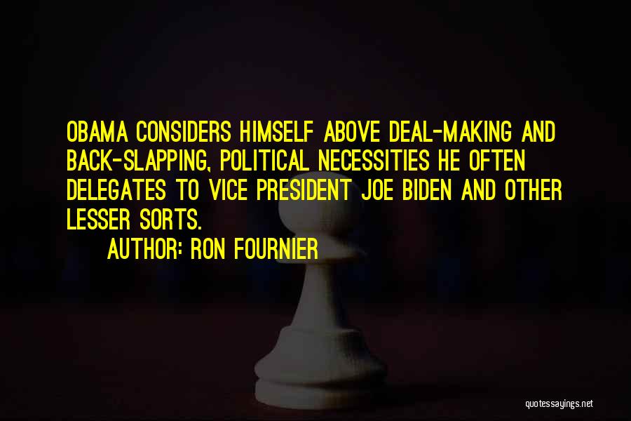 Ron Fournier Quotes: Obama Considers Himself Above Deal-making And Back-slapping, Political Necessities He Often Delegates To Vice President Joe Biden And Other Lesser