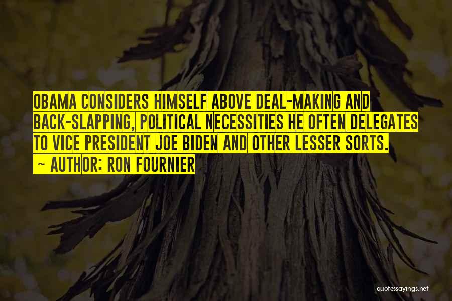 Ron Fournier Quotes: Obama Considers Himself Above Deal-making And Back-slapping, Political Necessities He Often Delegates To Vice President Joe Biden And Other Lesser