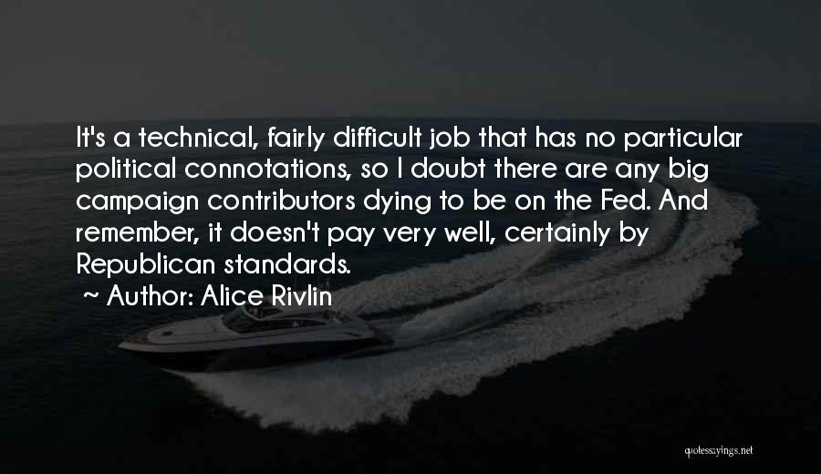 Alice Rivlin Quotes: It's A Technical, Fairly Difficult Job That Has No Particular Political Connotations, So I Doubt There Are Any Big Campaign