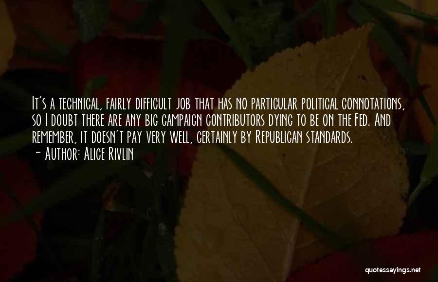 Alice Rivlin Quotes: It's A Technical, Fairly Difficult Job That Has No Particular Political Connotations, So I Doubt There Are Any Big Campaign