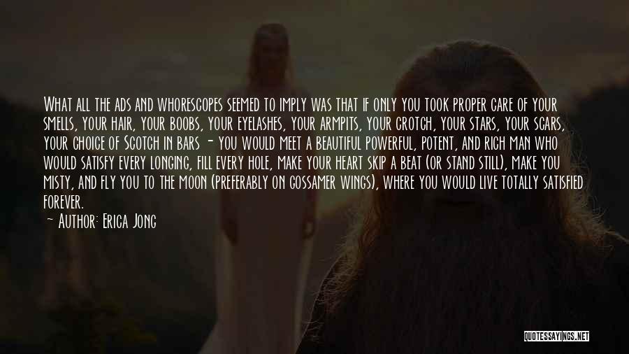 Erica Jong Quotes: What All The Ads And Whorescopes Seemed To Imply Was That If Only You Took Proper Care Of Your Smells,