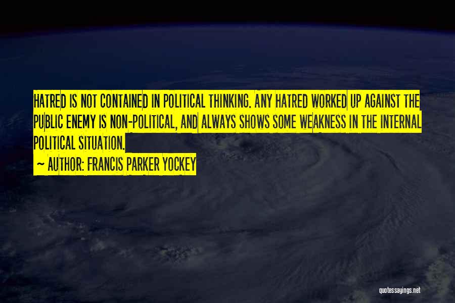 Francis Parker Yockey Quotes: Hatred Is Not Contained In Political Thinking. Any Hatred Worked Up Against The Public Enemy Is Non-political, And Always Shows