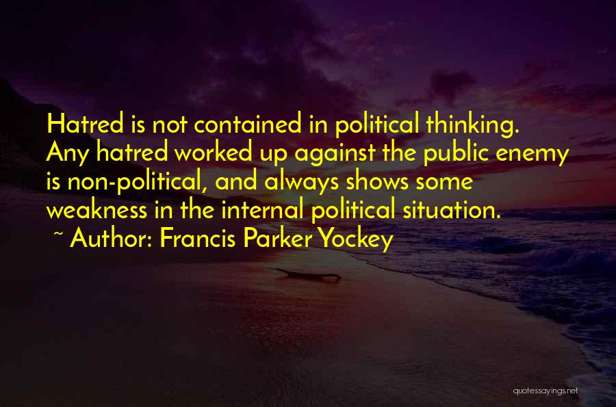 Francis Parker Yockey Quotes: Hatred Is Not Contained In Political Thinking. Any Hatred Worked Up Against The Public Enemy Is Non-political, And Always Shows