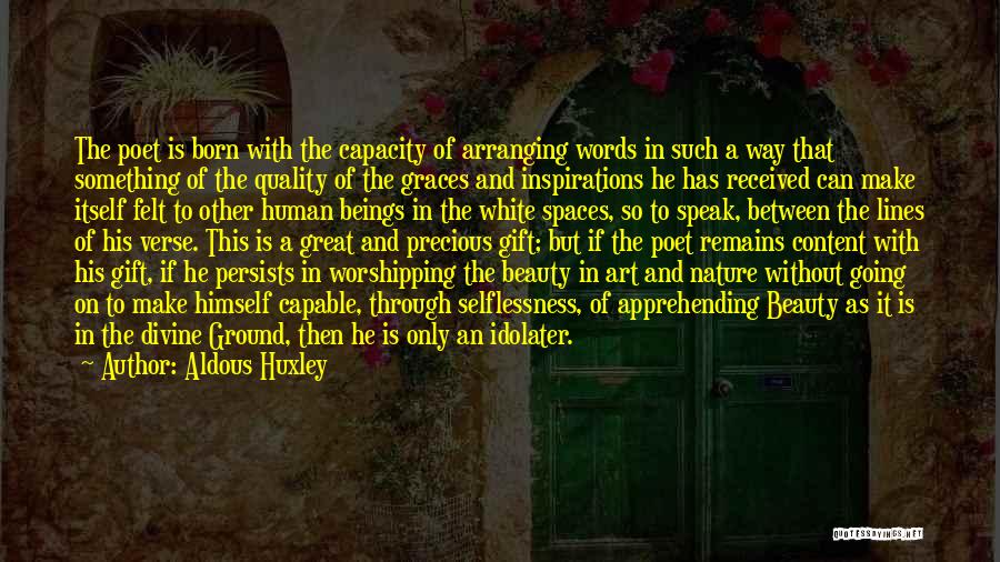 Aldous Huxley Quotes: The Poet Is Born With The Capacity Of Arranging Words In Such A Way That Something Of The Quality Of