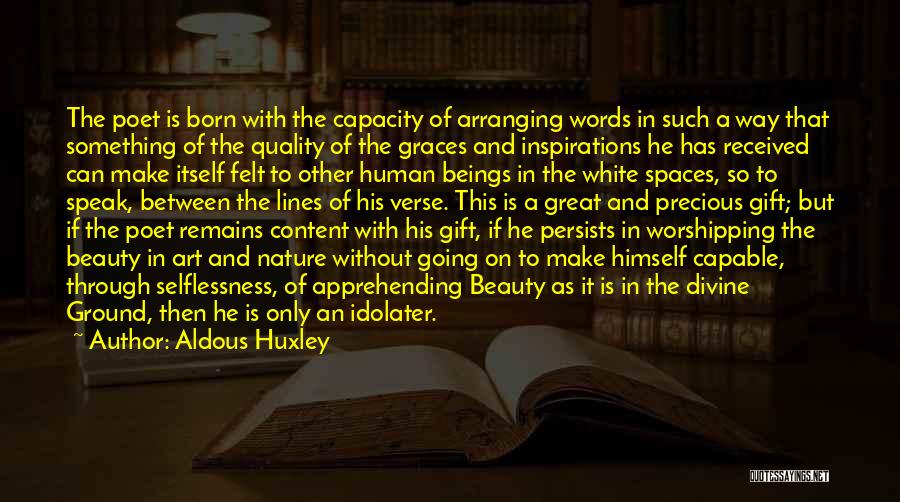 Aldous Huxley Quotes: The Poet Is Born With The Capacity Of Arranging Words In Such A Way That Something Of The Quality Of