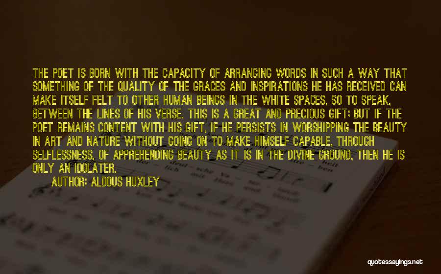 Aldous Huxley Quotes: The Poet Is Born With The Capacity Of Arranging Words In Such A Way That Something Of The Quality Of