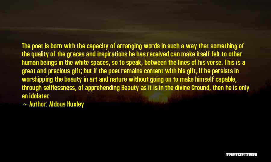 Aldous Huxley Quotes: The Poet Is Born With The Capacity Of Arranging Words In Such A Way That Something Of The Quality Of