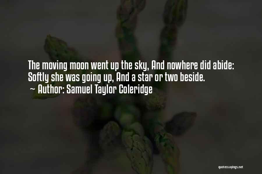 Samuel Taylor Coleridge Quotes: The Moving Moon Went Up The Sky, And Nowhere Did Abide: Softly She Was Going Up, And A Star Or