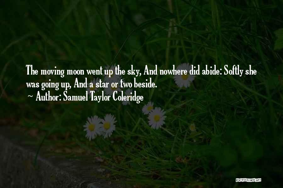 Samuel Taylor Coleridge Quotes: The Moving Moon Went Up The Sky, And Nowhere Did Abide: Softly She Was Going Up, And A Star Or