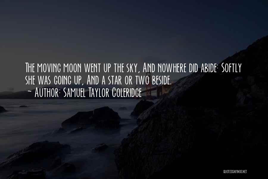 Samuel Taylor Coleridge Quotes: The Moving Moon Went Up The Sky, And Nowhere Did Abide: Softly She Was Going Up, And A Star Or