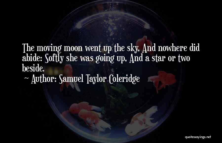 Samuel Taylor Coleridge Quotes: The Moving Moon Went Up The Sky, And Nowhere Did Abide: Softly She Was Going Up, And A Star Or