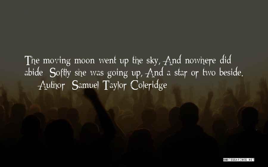 Samuel Taylor Coleridge Quotes: The Moving Moon Went Up The Sky, And Nowhere Did Abide: Softly She Was Going Up, And A Star Or