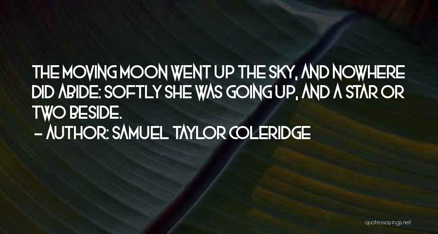 Samuel Taylor Coleridge Quotes: The Moving Moon Went Up The Sky, And Nowhere Did Abide: Softly She Was Going Up, And A Star Or
