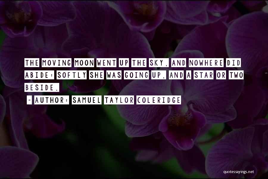 Samuel Taylor Coleridge Quotes: The Moving Moon Went Up The Sky, And Nowhere Did Abide: Softly She Was Going Up, And A Star Or