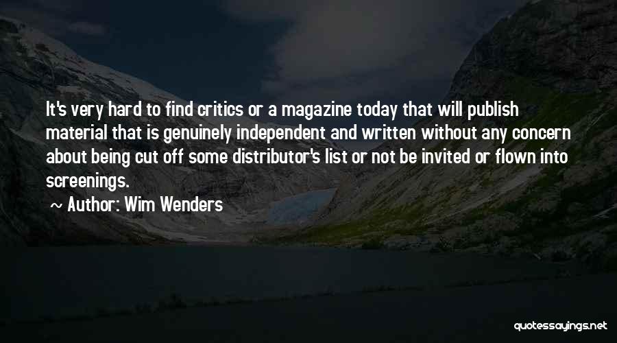 Wim Wenders Quotes: It's Very Hard To Find Critics Or A Magazine Today That Will Publish Material That Is Genuinely Independent And Written