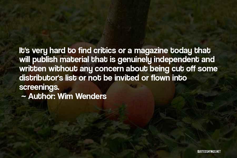 Wim Wenders Quotes: It's Very Hard To Find Critics Or A Magazine Today That Will Publish Material That Is Genuinely Independent And Written