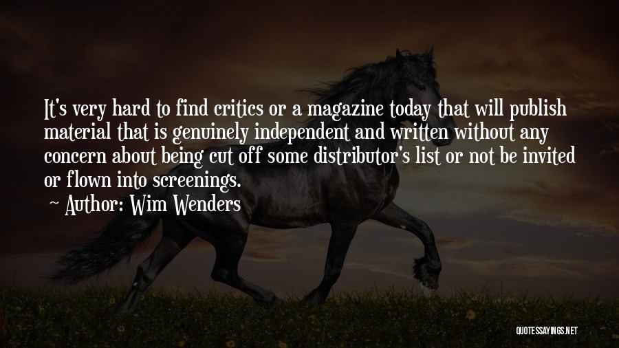 Wim Wenders Quotes: It's Very Hard To Find Critics Or A Magazine Today That Will Publish Material That Is Genuinely Independent And Written